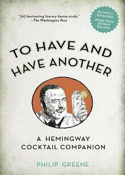 To Have and Have Another Revised Edition: A Hemingway Cocktail Companion, Hardcover