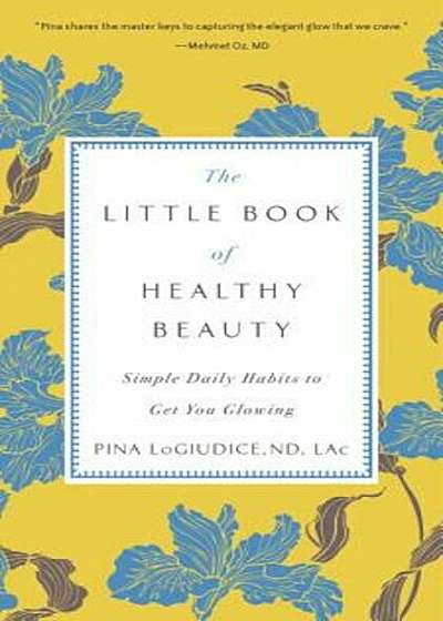 The Little Book of Healthy Beauty: Simple Daily Habits to Get You Glowing, Paperback