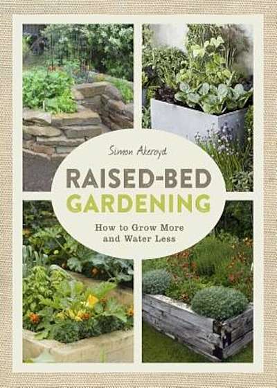 Raised-Bed Gardening: How to Grow More in Less Space, Paperback