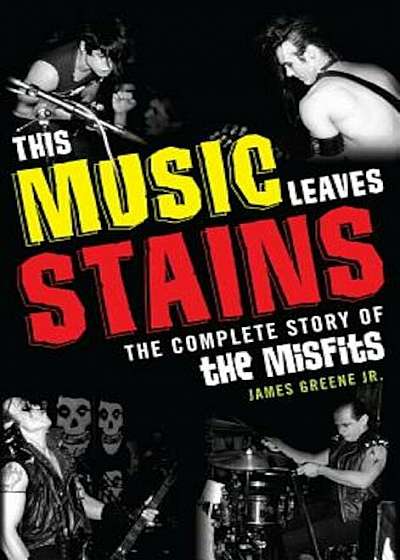 This Music Leaves Stains: The Complete Story of the Misfits, Paperback