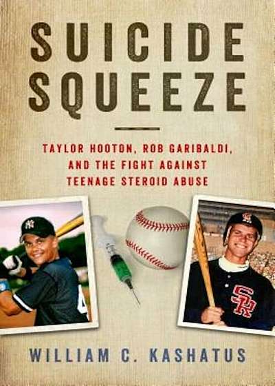 Suicide Squeeze: Taylor Hooton, Rob Garibaldi, and the Fight Against Teenage Steroid Abuse, Hardcover