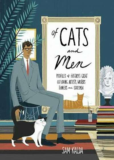 Of Cats and Men: Profiles of History's Great Cat-Loving Artists, Writers, Thinkers, and Statesmen, Hardcover
