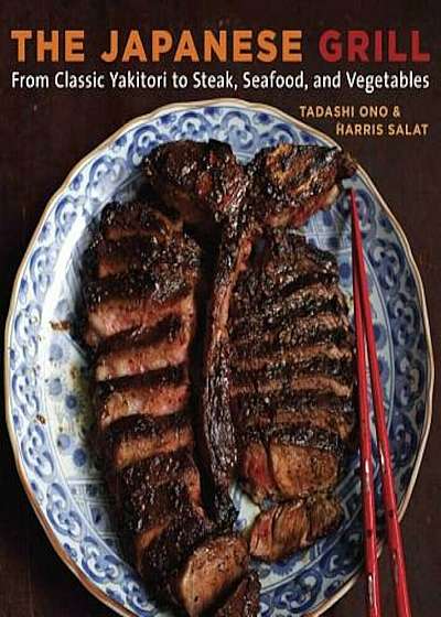The Japanese Grill: From Classic Yakitori to Steak, Seafood, and Vegetables, Paperback