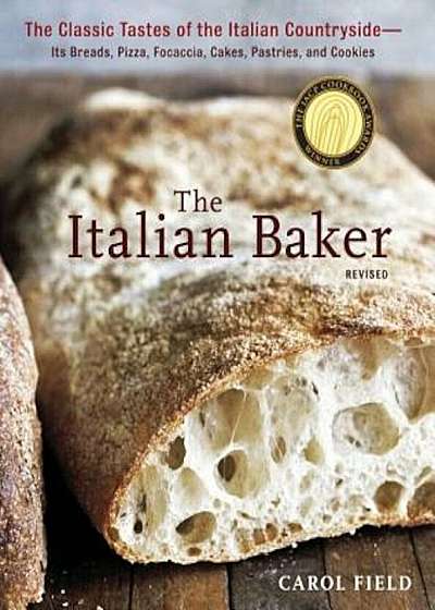 The Italian Baker: The Classic Tastes of the Italian Countryside--Its Breads, Pizza, Focaccia, Cakes, Pastries, and Cookies, Hardcover
