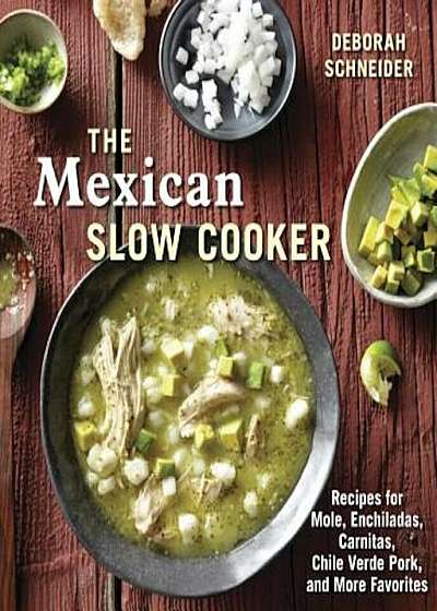 The Mexican Slow Cooker: Recipes for Mole, Enchiladas, Carnitas, Chile Verde Pork, and More Favorites, Paperback