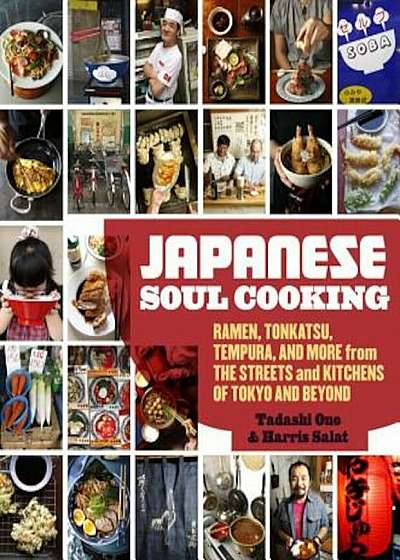 Japanese Soul Cooking: Ramen, Tonkatsu, Tempura, and More from the Streets and Kitchens of Tokyo and Beyond, Hardcover