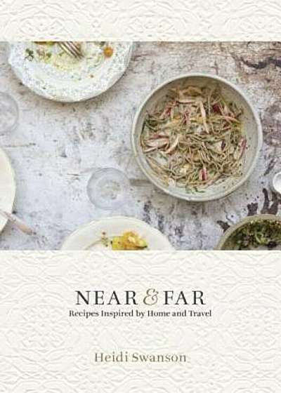 Near & Far: Recipes Inspired by Home and Travel, Hardcover