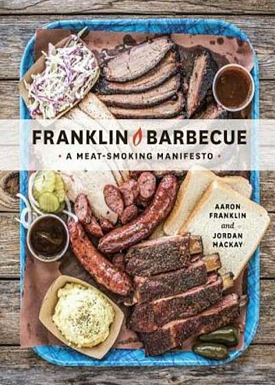 Franklin Barbecue: A Meat-Smoking Manifesto, Hardcover