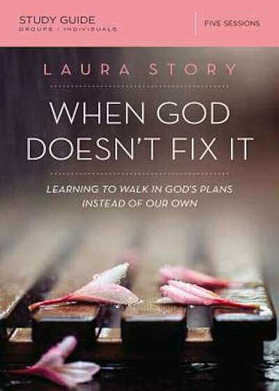 When God Doesn't Fix It: Learning to Walk in God's Plans Instead of Our Own, Paperback