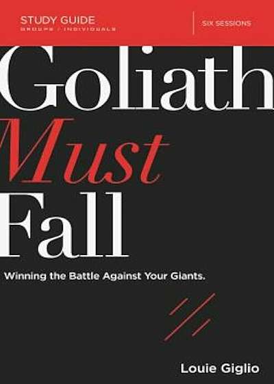 Goliath Must Fall Study Guide: Winning the Battle Against Your Giants, Paperback