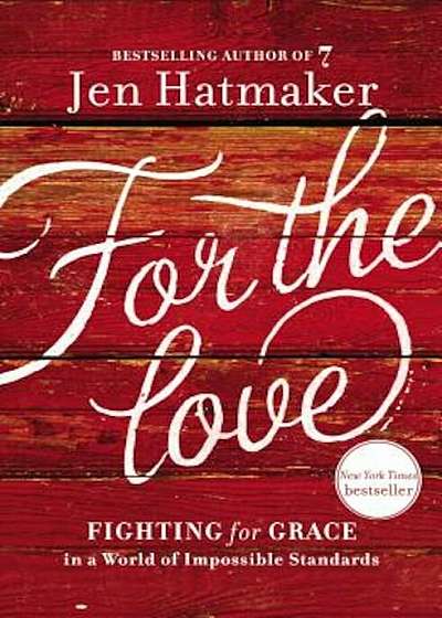 For the Love: Fighting for Grace in a World of Impossible Standards, Hardcover