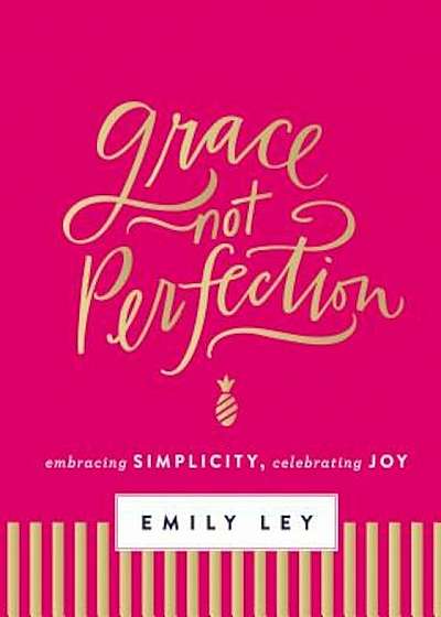 Grace, Not Perfection: Embracing Simplicity, Celebrating Joy, Hardcover