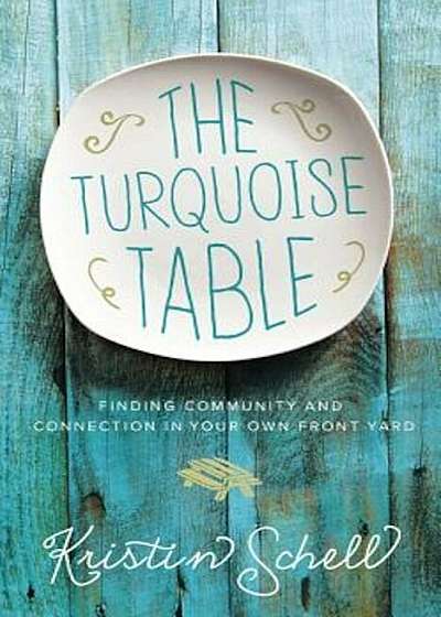 The Turquoise Table: Finding Community and Connection in Your Own Front Yard, Hardcover