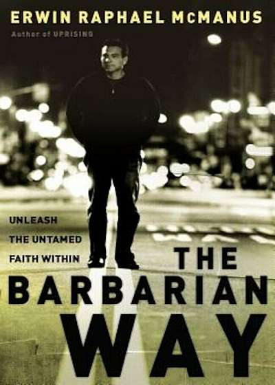 The Barbarian Way: Unleash the Untamed Faith Within, Hardcover