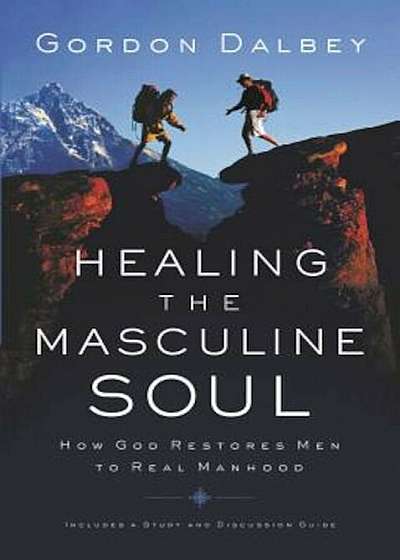 Healing the Masculine Soul: God's Restoration of Men to Real Manhood, Paperback
