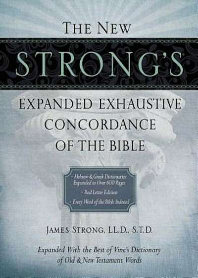 The New Strong's Expanded Exhaustive Concordance of the Bible, Hardcover