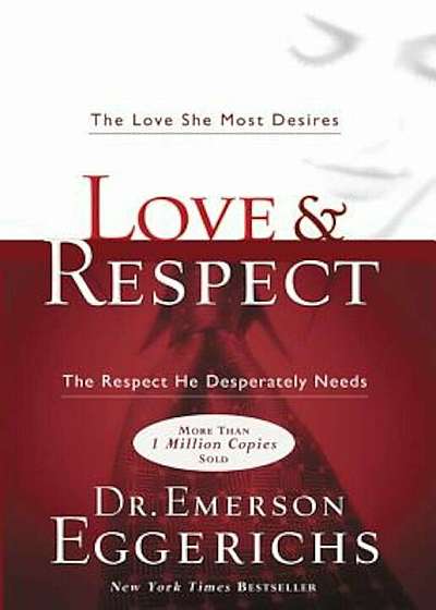 Love & Respect: The Love She Most Desires; The Respect He Desperately Needs, Hardcover