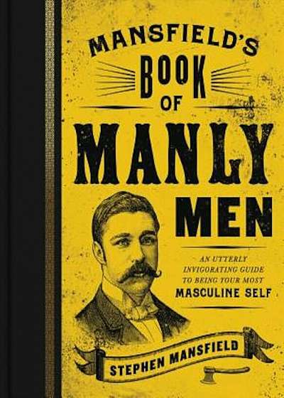 Mansfield's Book of Manly Men: An Utterly Invigorating Guide to Being Your Most Masculine Self, Hardcover