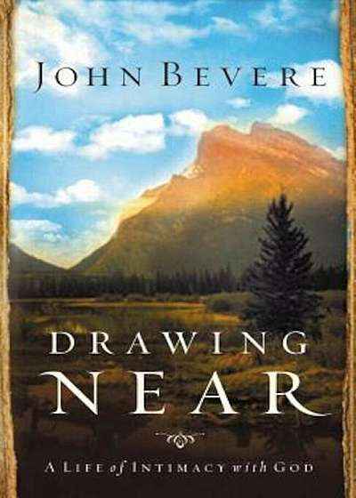 Drawing Near: A Life of Intimacy with God, Paperback