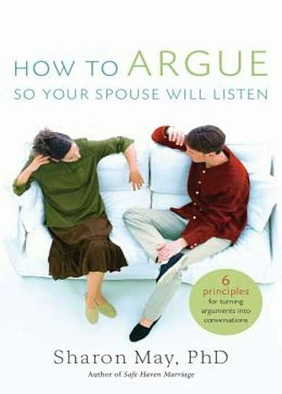 How to Argue So Your Spouse Will Listen: 6 Principles for Turning Arguments Into Conversations, Paperback