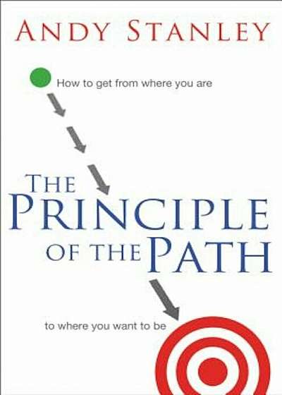 The Principle of the Path: How to Get from Where You Are to Where You Want to Be, Paperback