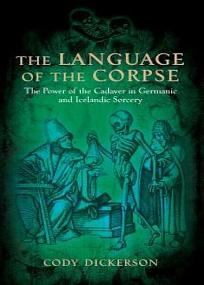 The Language of the Corpse: The Power of the Cadaver in Germanic and Icelandic Sorcery, Paperback