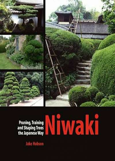 Niwaki: Pruning, Training and Shaping Trees the Japanese Way, Hardcover