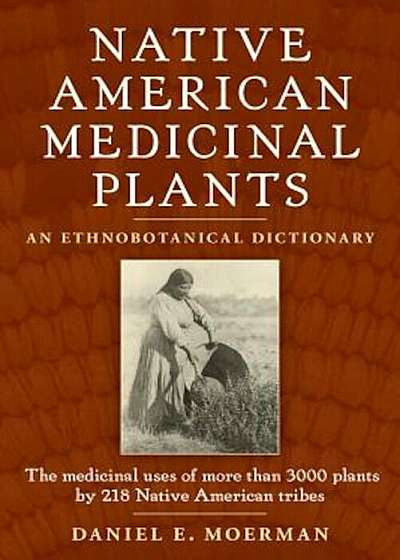 Native American Medicinal Plants: An Ethnobotanical Dictionary, Paperback