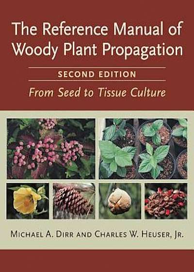 The Reference Manual of Woody Plant Propagation: From Seed to Tissue Culture, Paperback