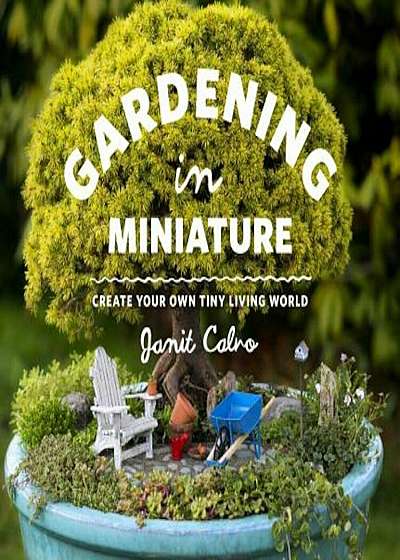 Gardening in Miniature: Create Your Own Tiny Living World, Paperback