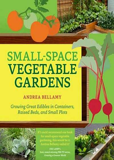 Small-Space Vegetable Gardens: Growing Great Edibles in Containers, Raised Beds, and Small Plots, Paperback