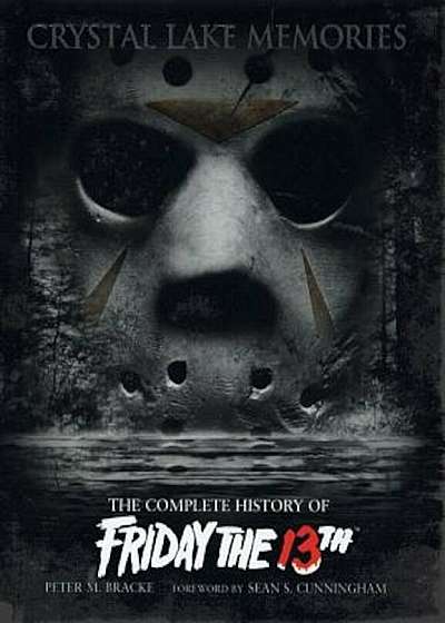 Crystal Lake Memories: The Complete History of Friday the 13th, Hardcover