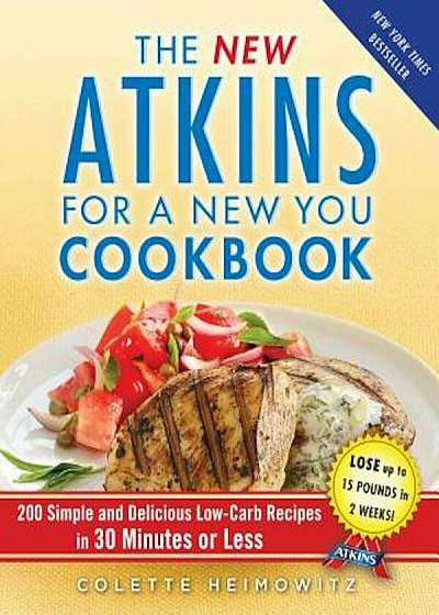 The New Atkins for a New You Cookbook: 200 Simple and Delicious Low-Carb Recipes in 30 Minutes or Less, Paperback