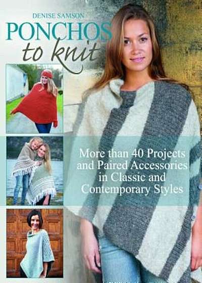 Ponchos to Knit: More Than 40 Projects and Paired Accessories in Classic and Contemporary Styles, Paperback