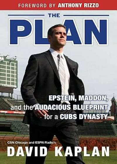 The Plan: Epstein, Maddon, and the Audacious Blueprint for a Cubs Dynasty, Hardcover