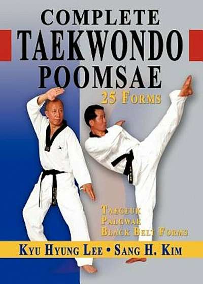 Complete Taekwondo Poomsae: The Official Taegeuk, Palgawe and Black Belt Forms of Taekwondo, Paperback