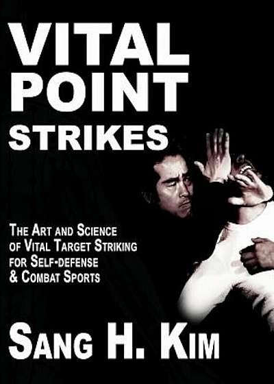 Vital Point Strikes: The Art & Science of Striking Vital Targets for Self-Defense and Combat Sports, Paperback