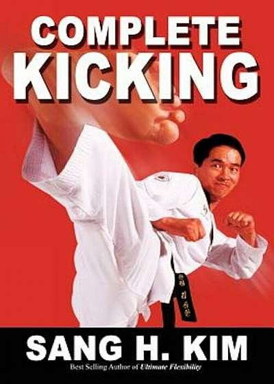 Complete Kicking: The Ultimate Guide to Kicks for Martial Arts Self-Defense & Combat Sports, Paperback