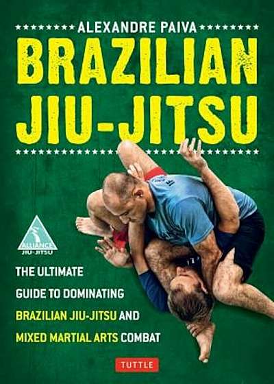 Brazilian Jiu-Jitsu: The Ultimate Guide to Dominating Brazilian Jiu-Jitsu and Mixed Martial Arts Combat, Paperback