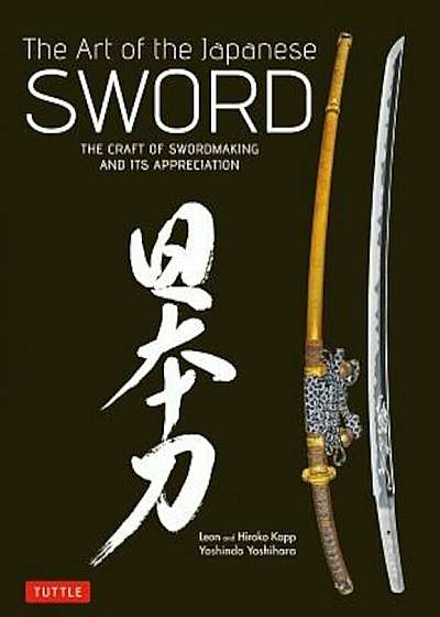 The Art of the Japanese Sword: The Craft of Swordmaking and Its Appreciation, Hardcover