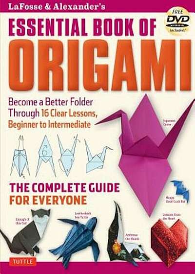 Lafosse & Alexander's Essential Book of Origami: The Complete Guide for Everyone: Origami Book with 16 Lessons and Instructional DVD, Paperback