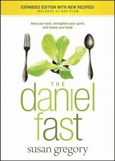 The Daniel Fast: Feed Your Soul, Strengthen Your Spirit, and Renew Your Body, Paperback