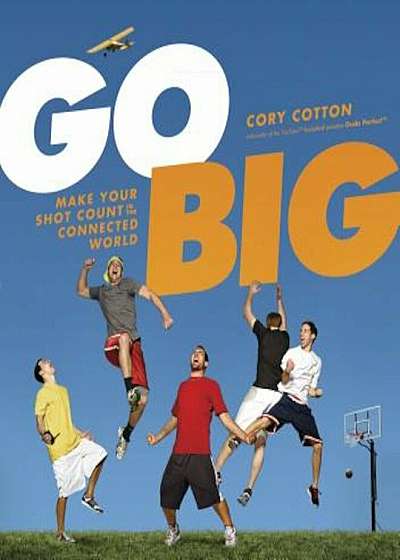 Go Big: Make Your Shot Count in the Connected World, Hardcover