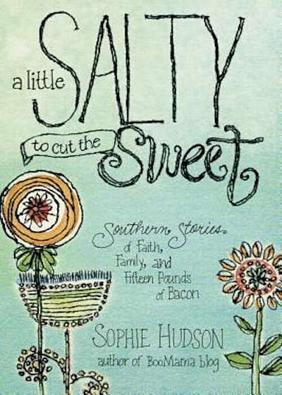 A Little Salty to Cut the Sweet: Southern Stories of Faith, Family, and Fifteen Pounds of Bacon, Paperback