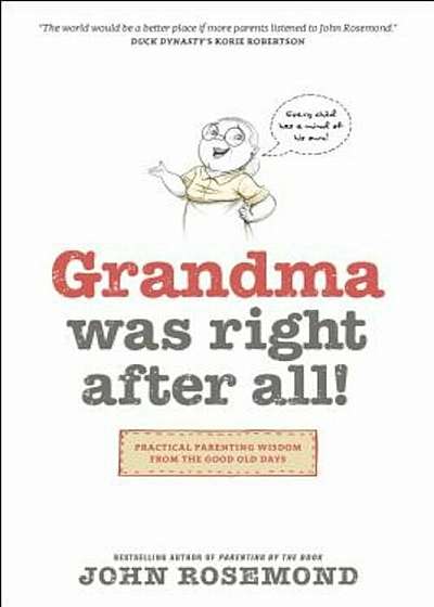 Grandma Was Right After All!: Practical Parenting Wisdom from the Good Old Days, Paperback