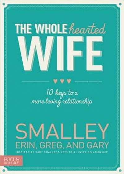 The Wholehearted Wife: 10 Keys to a More Loving Relationship, Paperback