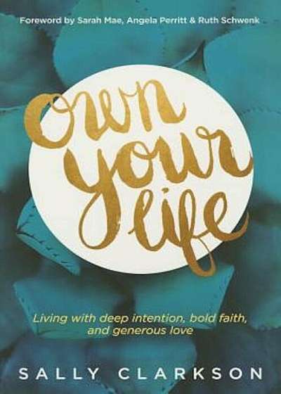Own Your Life: Living with Deep Intention, Bold Faith, and Generous Love, Paperback