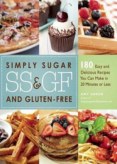 Simply Sugar and Gluten-Free: 180 Easy and Delicious Recipes You Can Make in 20 Minutes or Less, Paperback