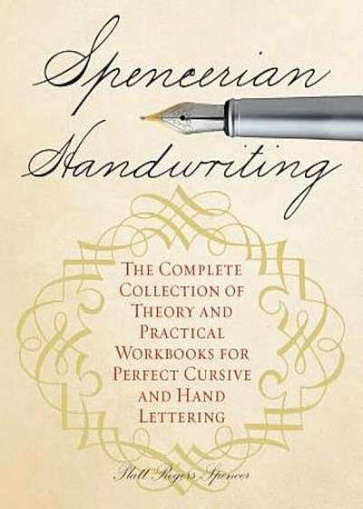 Spencerian Handwriting: The Complete Collection of Theory and Practical Workbooks for Perfect Cursive and Hand Lettering, Paperback
