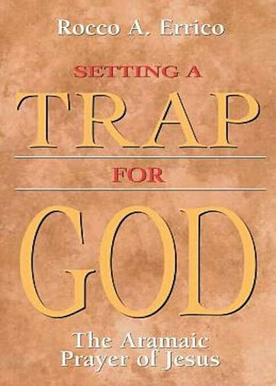 Setting a Trap for God: The Aramaic Prayer of Jesus, Paperback